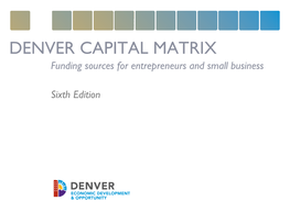 DENVER CAPITAL MATRIX Funding Sources for Entrepreneurs and Small Business