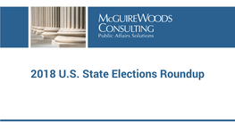 2018 U.S. State Elections Roundup Introduction Welcome to Mcguirewoods Consulting’S 2018 U.S