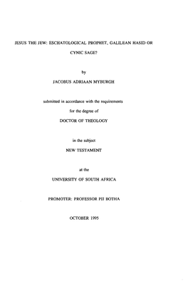 JESUS the JEW: ESCHATOLOGICAL PROPHET, GALILEAN HASID OR CYNIC SAGE? JACOBUS ADRIAAN MYBURGH Submitted in Accordance with the Re