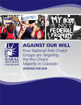 AGAINST OUR WILL How National Anti-Choice Groups Are Targeting the Pro-Choice Majority in Colorado UPDATED for 2016