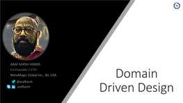 ARAF KARSH HAMID Co-Founder / CTO Metamagic Global Inc., NJ, USA Domain @Arafkarsh Arafkarsh Driven Design Agenda