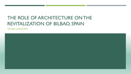 The Role of Architecture on the Revitalization of Bilbao, Spain Taygra Longstaff