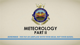 Meteorology Part Ii Remember - You Fly an Airplane with Your Head, Not Your Hands