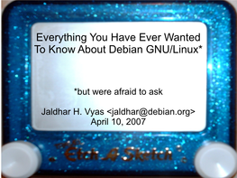 Everything You Have Ever Wanted to Know About Debian GNU/Linux*