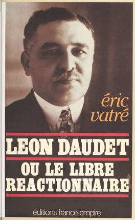 Léon Daudet. Ou Le Libre Réactionnaire