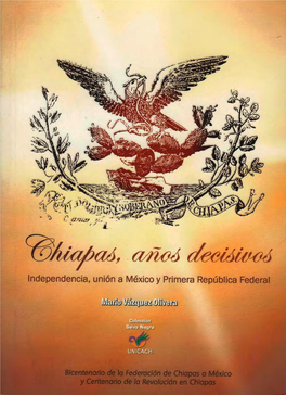 Chiapas, Años Decisivos. Independencia, Unión a México Y Primera República Federal Mario Vázquez Olivera