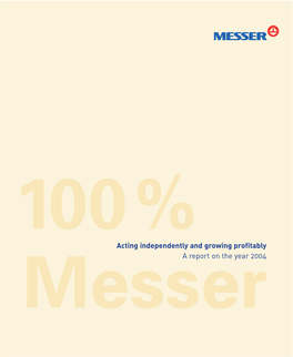 Annual Report 2004 Messer 100 % Acting Independently and Growing Profitably a Report on the Year 2004