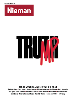 WHAT JOURNALISTS MUST DO NEXT Danielle Allen • Perry Bacon • Joshua Benton • Michael Calderone • Jeff Jarvis • Mark Jurkowitz Jill Lepore • Matt K