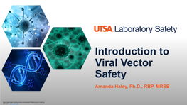 Introduction to Viral Vector Safety Amanda Haley, Ph.D., RBP, MRSB