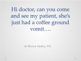 Hi Doctor, Can You Come and See My Patient, She's Just Had a Coffee