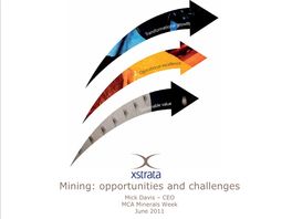 Mining: Opportunities and Challenges Mick Davis – CEO MCA Minerals Week June 2011 1 Disclaimer