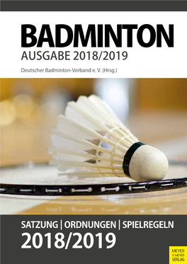 SATZUNG | ORDNUNGEN | SPIELREGELN 2018/2019 VERLAG DBV Satzung – Ordnungen – Spielregeln 2018/2019 Badminton: Satzung – Ordnungen – Spielregeln 2018/2019