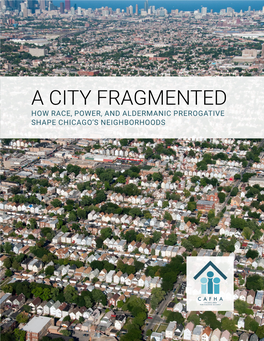A CITY FRAGMENTED HOW RACE, POWER, and ALDERMANIC PREROGATIVE SHAPE CHICAGO’S NEIGHBORHOODS Acknowledgements