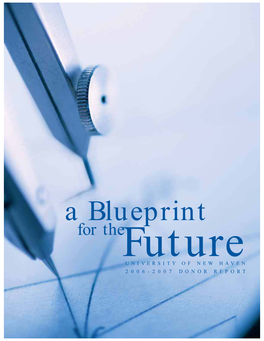 A Blueprint for Thefuture UNIVERSITY of NEW HAVEN 2006-2007 DONOR REPORT a BLUEPRINT for the FUTURE