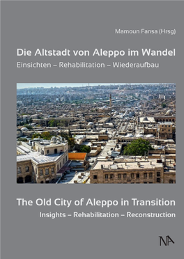 Die Altstadt Von Aleppo Im Wandel Einsichten – Rehabilitation – Wiederaufbau