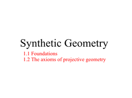 Synthetic Geometry 1.1 Foundations 1.2 the Axioms of Projective Geometry Foundations