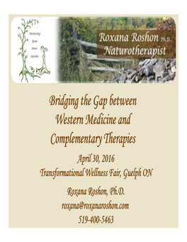 Bridging the Gap Between Western Medicine and Complementary Therapies April 30, 2016 Transformational Wellness Fair, Guelph on Roxana Roshon, Ph.D