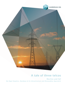 A Tale of Three Telcos Decline and Fall by Nigel Hawkins , Hardman & Co Infrastructure and Renewables Specialist