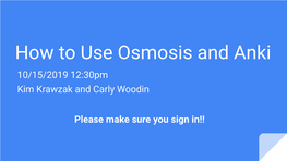 How to Use Osmosis and Anki 10/15/2019 12:30Pm Kim Krawzak and Carly Woodin