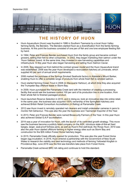 THE HISTORY of HUON • Huon Aquaculture (Huon) Was Founded in 1986 in Southern Tasmania by a Local Huon Valley Farming Family, the Benders
