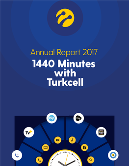 Annual Report 2017 TURKCELL ANNUAL REPORT 2017 1440 Minutes with Turkcell About Turkcell