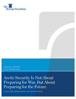 Arctic Security Is Not About Preparing for War, but About Preparing for the Future Luke Coffey, Daniel Kochis, and James Di Pane ﻿