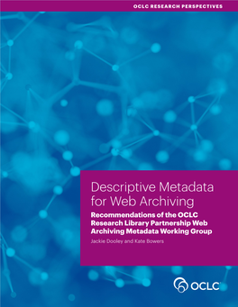 Descriptive Metadata for Web Archiving Recommendations of the OCLC Research Library Partnership Web Archiving Metadata Working Group Jackie Dooley and Kate Bowers