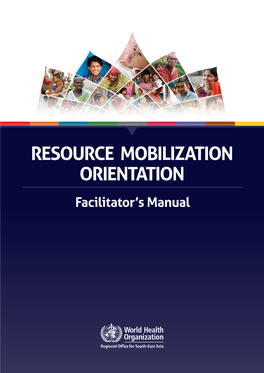 RESOURCE MOBILIZATION ORIENTATION Facilitator’S Manual © World Health Organization 2016