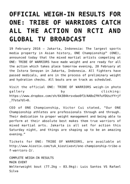Official Weigh-In Results for One: Tribe of Warriors Catch All the Action on Rcti and Global Tv Broadcast