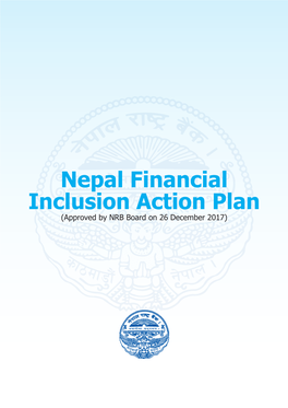 Nepal Financial Inclusion Action Plan (Approved by NRB Board on 26 December 2017) Nepal Financial Inclusion Action Plan (Approved by NRB Board on 26 December 2017)