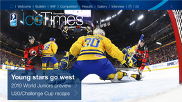 Young Stars Go West 2019 World Juniors Preview U20/Challenge Cup Recaps I Welcome I Bulletin I IIHF I Competition I Results I Gallery I Interview I I I 2
