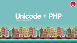 Unicode + PHP Ayesh Karunaratne Unicode + PHP Ayesh Karunaratne Security Researcher, Freelance Software Developer