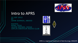 Intro to APRS 22 SEP 2012 by JOHN GORKOS, AB0OO EDITED: APRIL 2016 JASON ARENDS, K0JAA JOPLIN AMATEUR RADIO CLUB