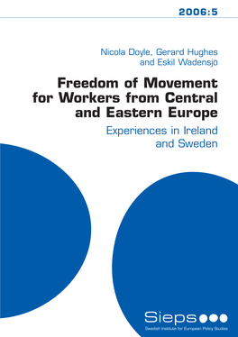 Freedom of Movement for Workers from Central and Eastern Europe Experiences in Ireland and Sweden Nicola Doyle, Gerard Hughes and Eskil Wadensjö