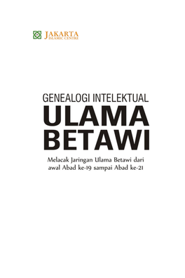 GENEALOGI INTELEKTUAL ULAMA BETAWI (Melacak Jaringan Ulama Betawi Dari Awal Abad Ke-19 Sampai Abad Ke-21)