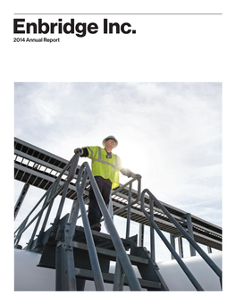 Enbridge Inc. 2014 Annual Report Life Takes Energy™ at Enbridge, We Are Extremely Proud of the Work We Do