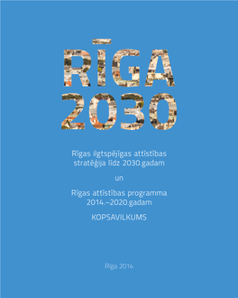 Rīgas Ilgtspējīgas Attīstības Stratēģija Līdz 2030.Gadam Un Rīgas Attīstības Programma 2014.–2020.Gadam KOPSAVILKUMS