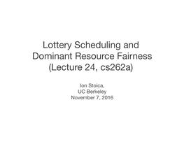 Lottery Scheduling and Dominant Resource Fairness (Lecture 24, Cs262a)