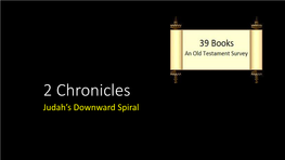 2 Chronicles Judah’S Downward Spiral the Historical Books of the Old Testament the Historical Books of the Old Testament 6 – 8