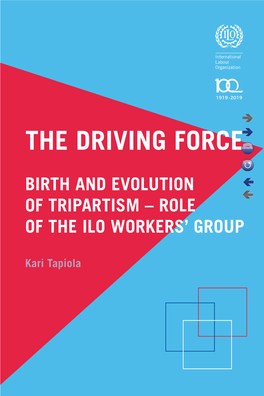 The Driving Force BIRTH and EVOLUTION of TRIPARTISM – ROLE the ILO WORKERS’ GROUP the ILO in 1991 and Was Appointed Deputy Director-General in 1996