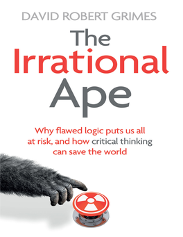 The Irrational Ape: Why Flawed Logic Puts Us All at Risk and How Critical