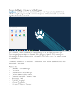 Feature Highlights of the Powerful Cub Linux. Cub Linux Formerly Known As Chromium OS Is a Web Focused Linux Distribution Which Is Simple Yet Powerful