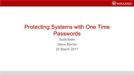 Protecting Systems with One Time Passwords Scott Nolin Steve Barnet 22 March 2017 Contents