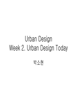 Urban Design Week 2. Urban Design Today