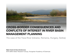 CROSS-BORDER CONSEQUENCES and CONFLICTS of INTEREST in RIVER BASIN MANAGEMENT PLANNING the Case of the Tisza River (Ukraine, Romania, Hungary, Serbia)