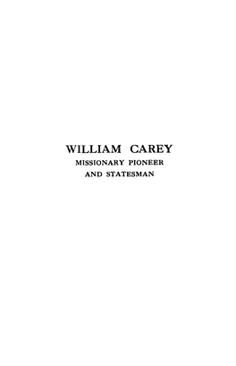 WILLIAM CAREY MISSIONARY PIONEER and STATESMAN First Published January I926