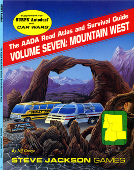 STEVE JACKSON GAMES the AADA Road Atlas and Survival Guide VOLUME SEVEN: MOUNTAIN WEST a Supplement for Car Wars® and GURPS Autoduel®