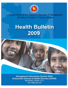Health Bulletin 2009 Is an Attempt of Management Information System (MIS) of DGHS to Provide an Overview of the Current Health Profiles of Bangladesh