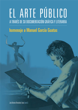 EL ARTE PÚBLICO a TRAVÉS DE SU DOCUMENTACIÓN GRÁFICA Y LITERARIA Homenaje a Manuel García Guatas