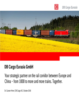 DB Cargo Eurasia Gmbh Your Strategic Partner on the Rail Corridor Between Europe and China – from 1000 to More and More Trains